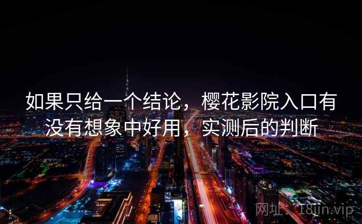 如果只给一个结论，樱花影院入口有没有想象中好用，实测后的判断