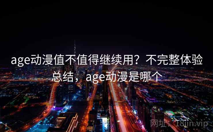 age动漫值不值得继续用？不完整体验总结，age动漫是哪个  第2张