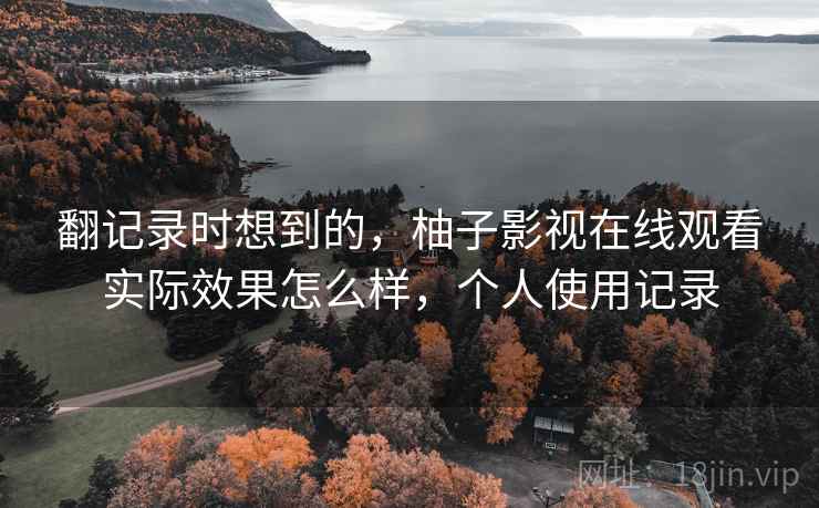 翻记录时想到的，柚子影视在线观看实际效果怎么样，个人使用记录  第2张