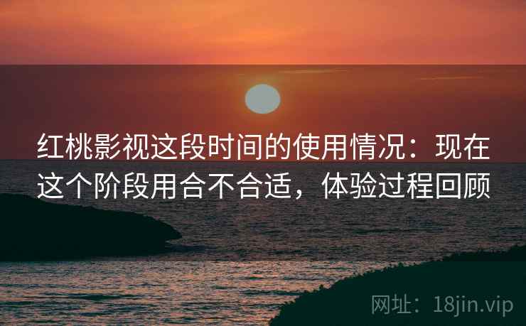红桃影视这段时间的使用情况:现在这个阶段用合不合适,体验过程回顾 第2张 红桃影视这段时间的使用情况:现在这个阶段用合不合适,体验过程回顾 第2张